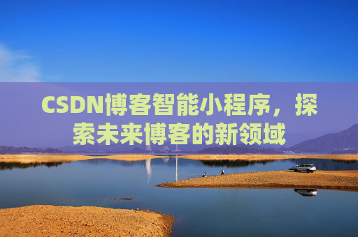 CSDN博客智能小程序,探索未来博客的新领域